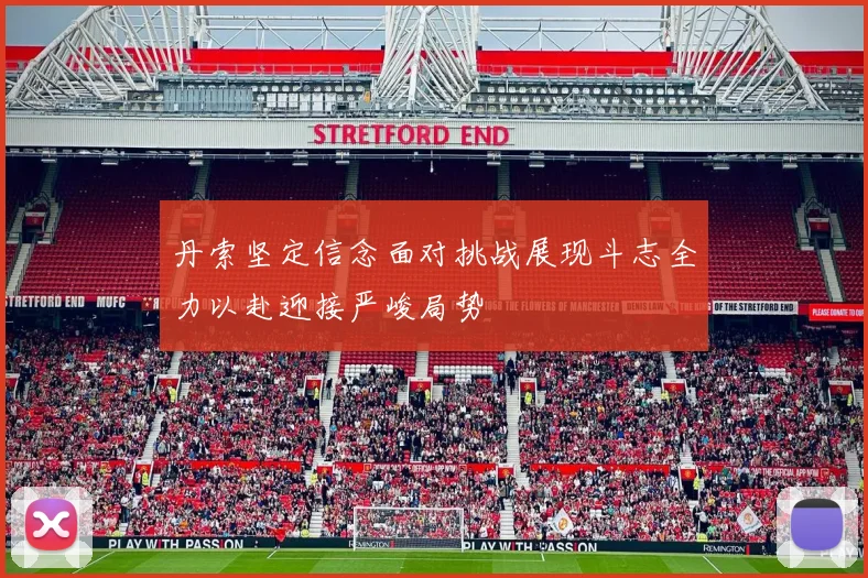 丹索坚定信念面对挑战展现斗志全力以赴迎接严峻局势